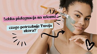 Lekka pielęgnacja na wiosnę – czego potrzebuje Twoja skóra?